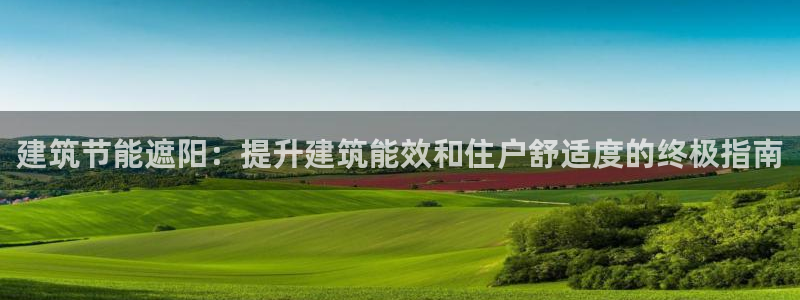 e尊国际7779：建筑节能遮阳：提升建筑能效和住户舒适度的终极指南