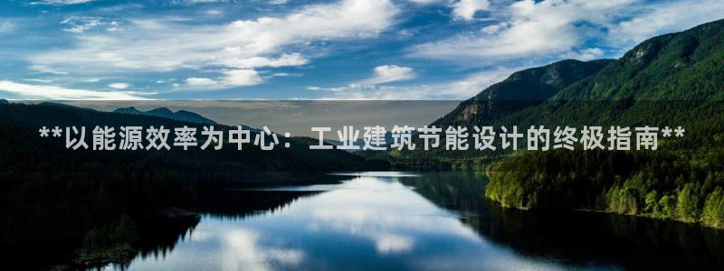 e尊电竞：**以能源效率为中心：工业建筑节能设计的终极指南**
