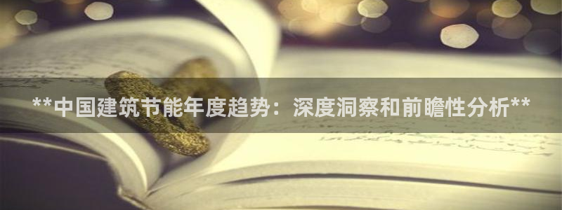 e尊国际的手机登录网站：**中国建筑节能年度趋势：深度洞察和前瞻性分析**
