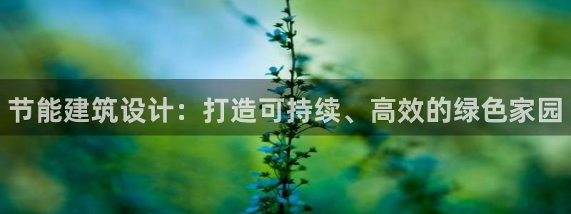 e尊电竞：节能建筑设计：打造可持续、高效的绿色家园