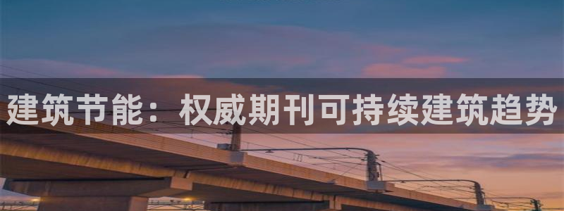 e尊国际可靠吗：建筑节能：权威期刊可持续建筑趋势