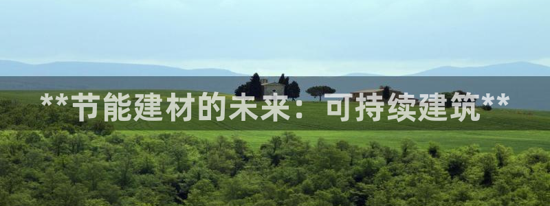 尊亿游戏国际官网：**节能建材的未来：可持续建筑**