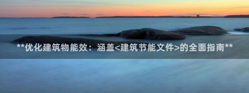 e尊国际-可可计划：**优化建筑物能效：涵盖<建筑节能文件>的全面指南**