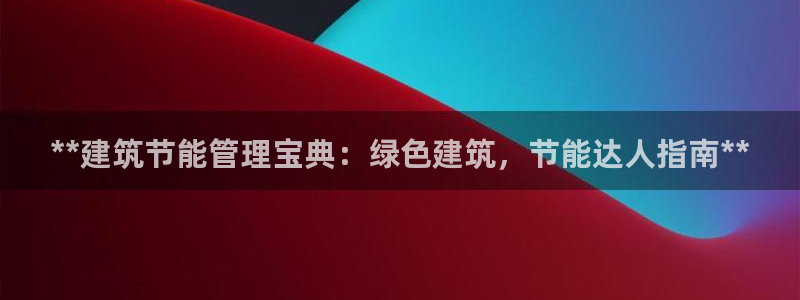 e尊国际app：**建筑节能管理宝典：绿色建筑，节能达人指南**