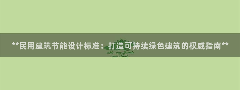 e尊国际可靠吗：**民用建筑节能设计标准：打造可持续绿色建筑的权威指南**
