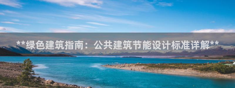 e尊国际-e尊国际官网：**绿色建筑指南：公共建筑节能设计标准详解**