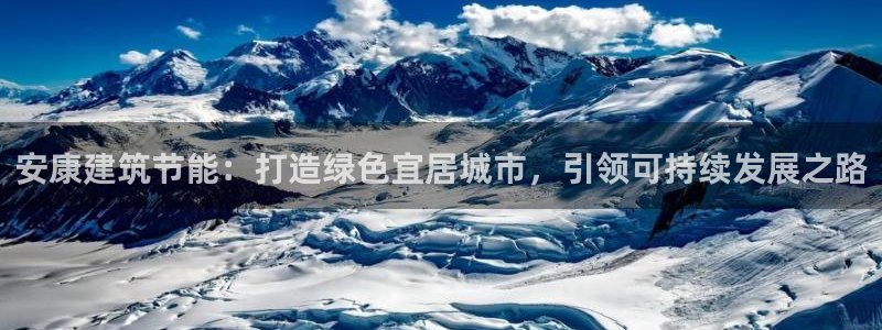 e尊国际官方网站：安康建筑节能：打造绿色宜居城市，引领可持续发展之路