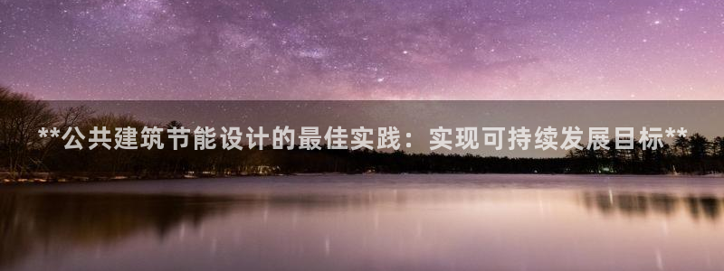e尊国际官网app：**公共建筑节能设计的最佳实践：实现可持续发展目标**