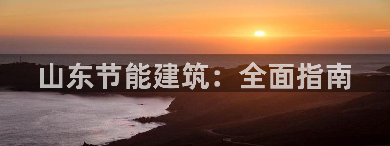 e尊国际是个黑网：山东节能建筑：全面指南
