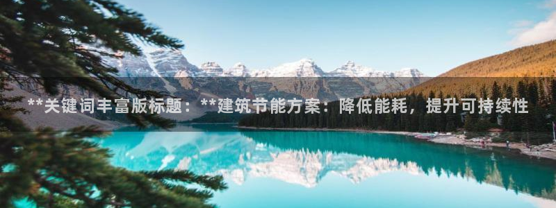 e尊国际是干什么的：**关键词丰富版标题：**建筑节能方案：降低能耗，提升可持续性