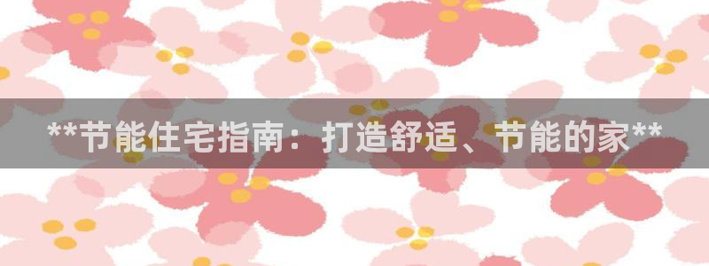 e尊国际平台：**节能住宅指南：打造舒适、节能的家**