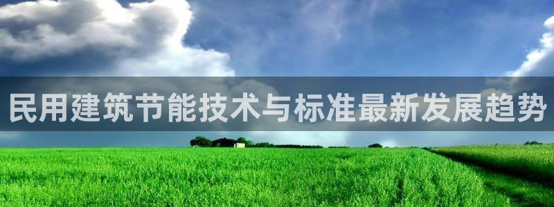 尊亿娱乐国际官网：民用建筑节能技术与标准最新发展趋势