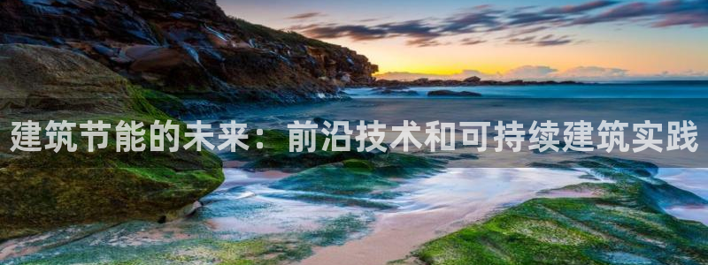 e尊国际是个黑网：建筑节能的未来：前沿技术和可持续建筑实践