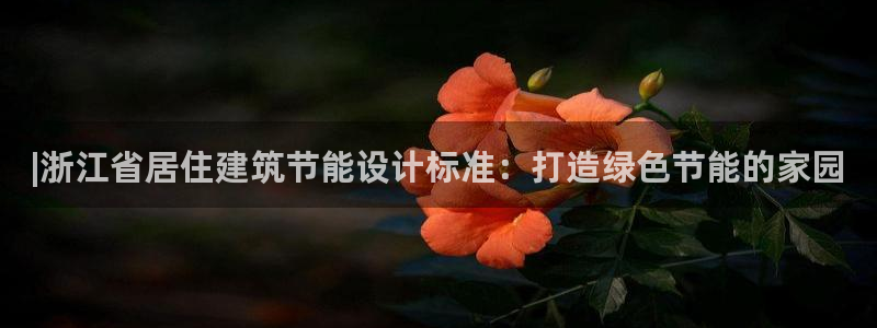 e尊国际app：|浙江省居住建筑节能设计标准：打造绿色节能的家园