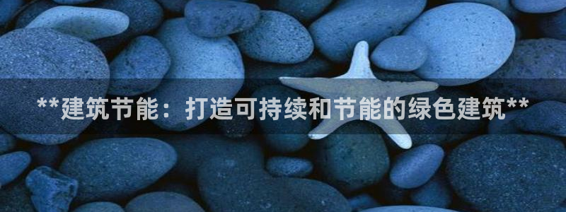 e尊国际地址：**建筑节能：打造可持续和节能的绿色建筑**
