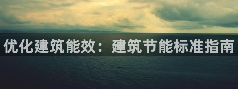 e尊平台：优化建筑能效：建筑节能标准指南