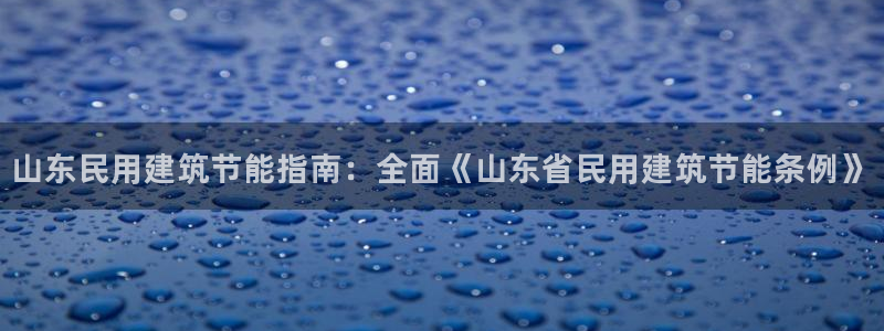 e尊电竞：山东民用建筑节能指南：全面《山东省民用建筑节能条例》