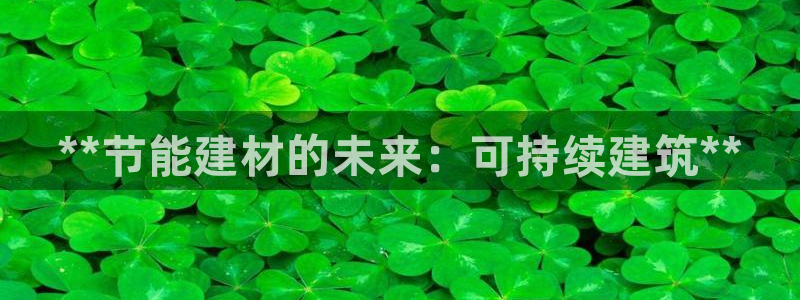 e尊国际官网app：**节能建材的未来：可持续建筑**