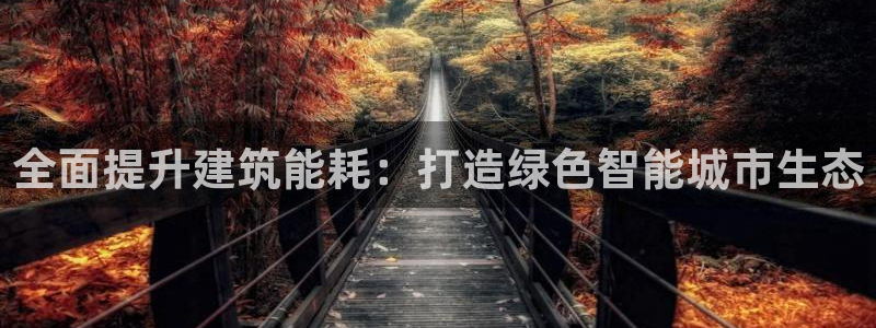 e尊国际7779：全面提升建筑能耗：打造绿色智能城市生态