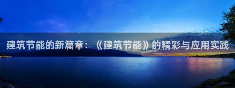 e尊国际-e尊国际官网：建筑节能的新篇章：《建筑节能》的精彩与应用实践