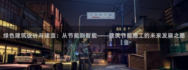 e尊国际官网：绿色建筑设计与建造：从节能到智能——建筑节能施工的未来发展之路