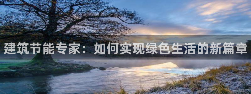 e尊国际是个黑网：建筑节能专家：如何实现绿色生活的新篇章