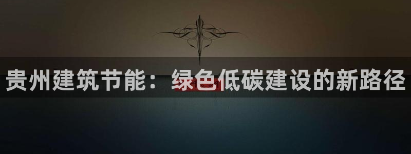 e尊国际娱乐官网下载：贵州建筑节能：绿色低碳建设的新路径